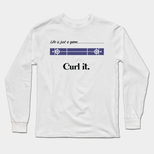 "Life is just a game, Curl it!"  T-shirts and props with sport motto.( Curling Theme ) Long Sleeve T-Shirt